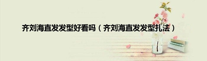 齐刘海直发发型好看吗（齐刘海直发发型扎法）