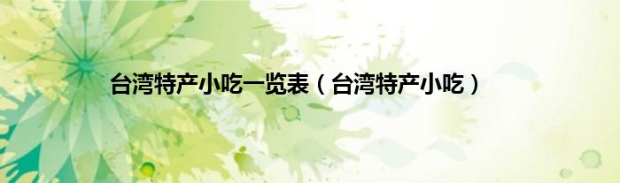 台湾特产小吃一览表（台湾特产小吃）
