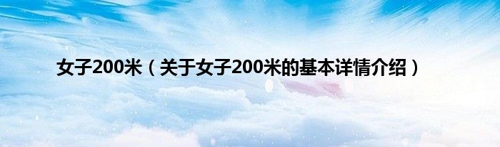 女子200米（关于女子200米的基本详情介绍）
