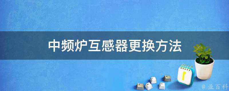 中频炉互感器更换方法