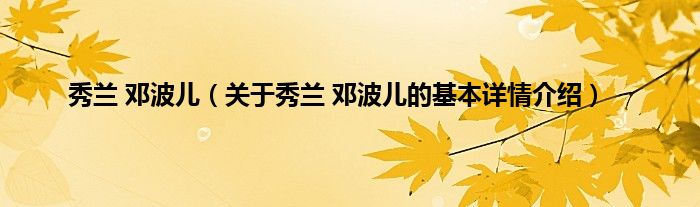 秀兰 邓波儿（关于秀兰 邓波儿的基本详情介绍）