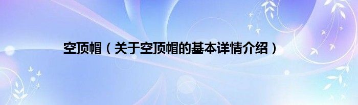 空顶帽（关于空顶帽的基本详情介绍）