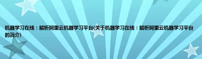 机器学习在线：解析阿里云机器学习平台(关于机器学习在线：解析阿里云机器学习平台的简介)