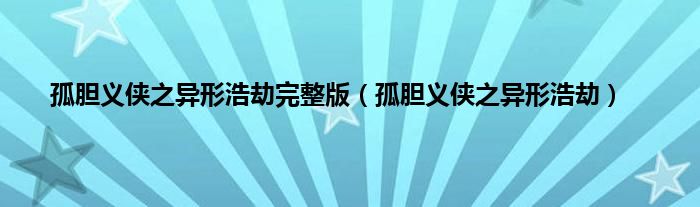 孤胆义侠之异形浩劫完整版（孤胆义侠之异形浩劫）