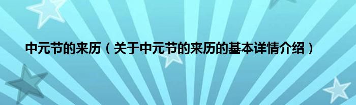 中元节的来历（关于中元节的来历的基本详情介绍）