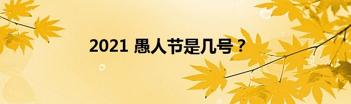 2021 愚人节是几号？