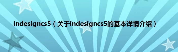 indesigncs5（关于indesigncs5的基本详情介绍）