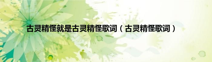古灵精怪就是古灵精怪歌词（古灵精怪歌词）