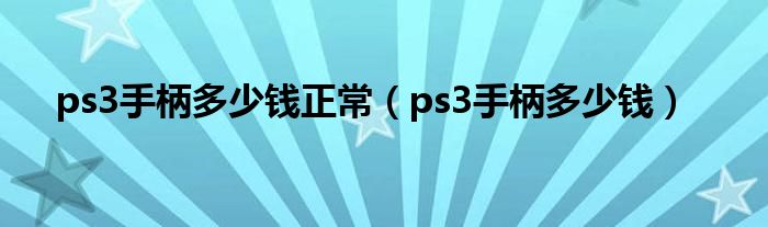 ps3手柄多少钱正常（ps3手柄多少钱）