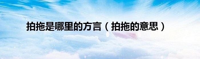 拍拖是哪里的方言（拍拖的意思）