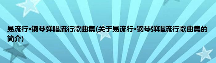 易流行·钢琴弹唱流行歌曲集(关于易流行·钢琴弹唱流行歌曲集的简介)