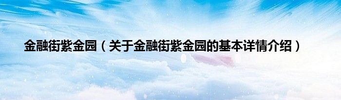 金融街紫金园（关于金融街紫金园的基本详情介绍）