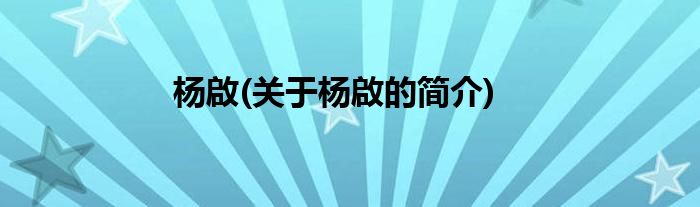 杨啟(关于杨啟的简介)