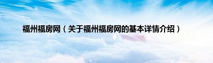 福州福房网（关于福州福房网的基本详情介绍）