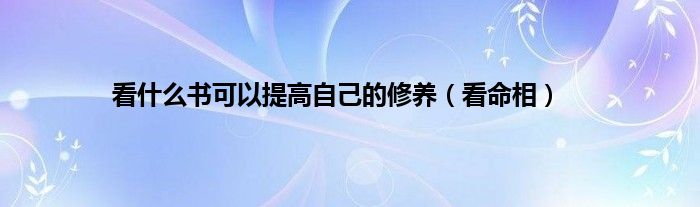 看什么书可以提高自己的修养（看命相）