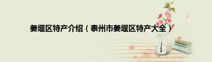 姜堰区特产介绍（泰州市姜堰区特产大全）