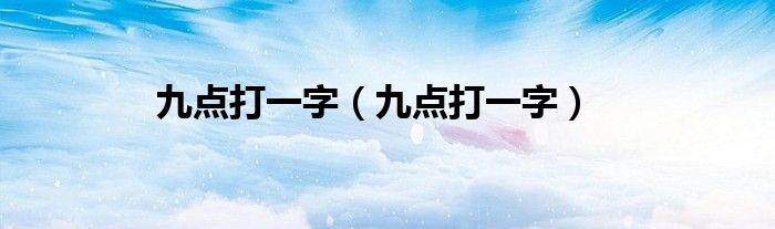 九点打一字（九点打一字）