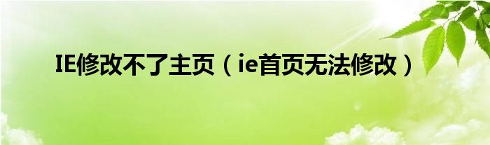 IE修改不了主页（ie首页无法修改）