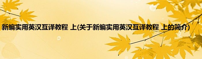 新编实用英汉互译教程 上(关于新编实用英汉互译教程 上的简介)