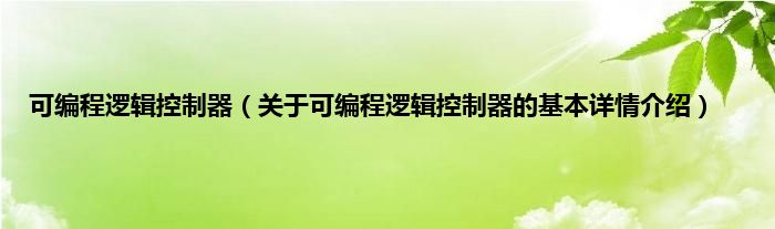 可编程逻辑控制器（关于可编程逻辑控制器的基本详情介绍）