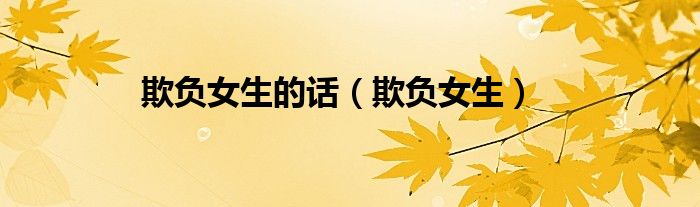 欺负女生的话（欺负女生）