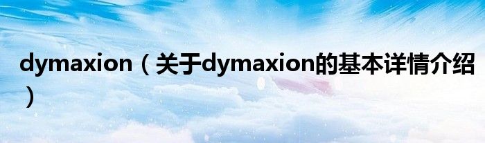 dymaxion（关于dymaxion的基本详情介绍）