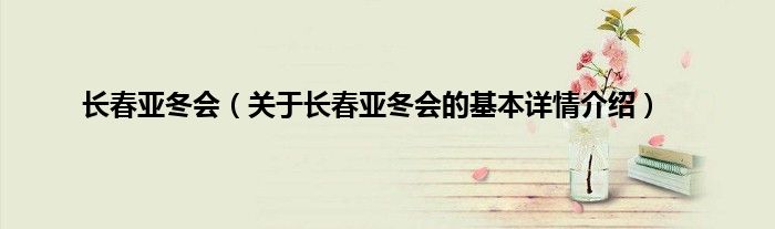 长春亚冬会（关于长春亚冬会的基本详情介绍）