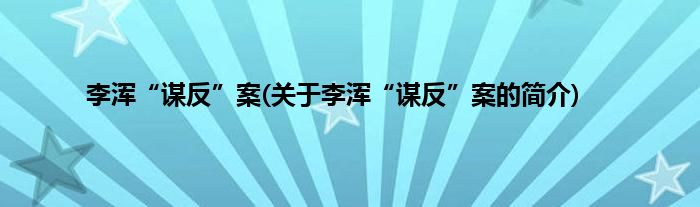 李浑“谋反”案(关于李浑“谋反”案的简介)