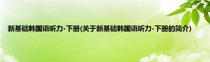 新基础韩国语听力-下册(关于新基础韩国语听力-下册的简介)