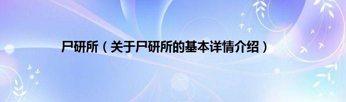 尸研所（关于尸研所的基本详情介绍）