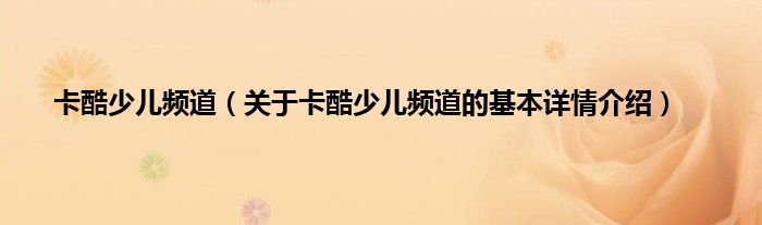 卡酷少儿频道（关于卡酷少儿频道的基本详情介绍）