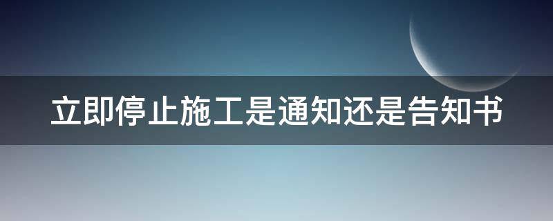 立即停止施工是通知还是告知书