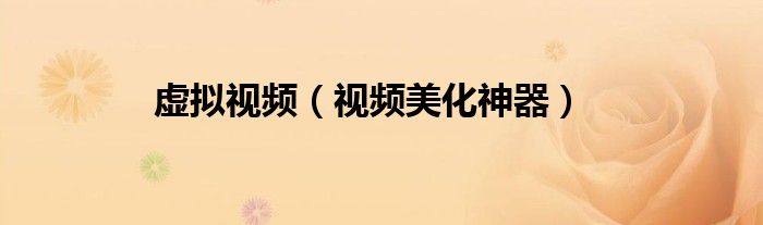 虚拟视频（视频美化神器）