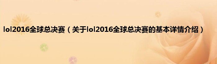 lol2016全球总决赛（关于lol2016全球总决赛的基本详情介绍）