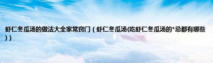 虾仁冬瓜汤的做法大全家常窍门（虾仁冬瓜汤(吃虾仁冬瓜汤的*忌都有哪些)）