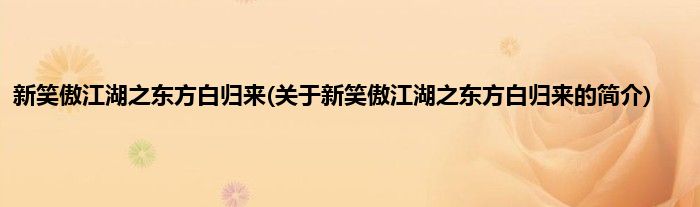 新笑傲江湖之东方白归来(关于新笑傲江湖之东方白归来的简介)