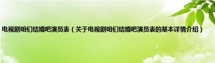 电视剧咱们结婚吧演员表（关于电视剧咱们结婚吧演员表的基本详情介绍）