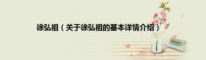 徐弘祖（关于徐弘祖的基本详情介绍）