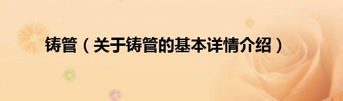 铸管（关于铸管的基本详情介绍）