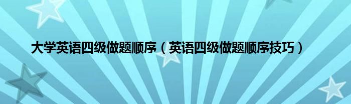 大学英语四级做题顺序（英语四级做题顺序技巧）