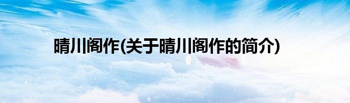 晴川阁作(关于晴川阁作的简介)