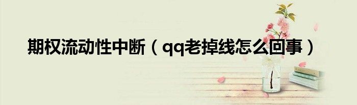 期权流动性中断（qq老掉线怎么回事）