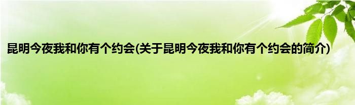 昆明今夜我和你有个约会(关于昆明今夜我和你有个约会的简介)