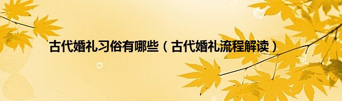 古代婚礼习俗有哪些（古代婚礼流程解读）